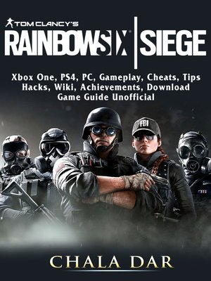 cover image of Tom Clancys Rainbow 6 Siege, Xbox One, PS4, PC, Gameplay, Cheats, Tips, Hacks, Wiki, Achievements, Download, Game Guide Unofficial